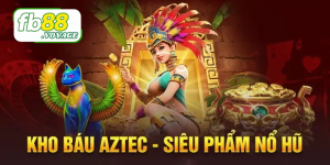 Kho Báu Aztec - Giải Trí Quay Hũ Ẵm Thưởng Lớn Về Nhà