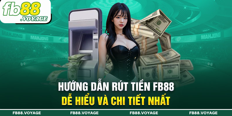 Hướng dẫn cách rút tiền FB88 chuẩn nhất dành cho newbie