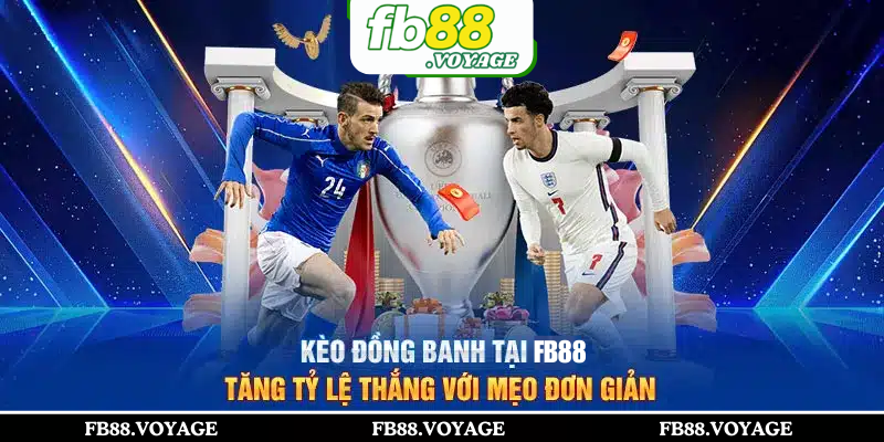 Kèo Đồng Banh FB88 | Hướng Dẫn Cách Chơi Giỏi Như Cao Thủ