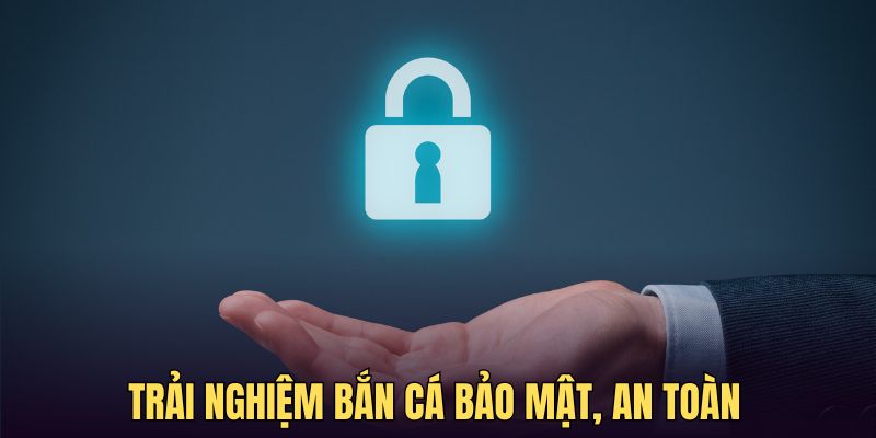 Quy trình bắn cá ăn tiền có tính bảo mật tốt