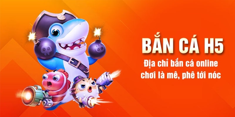 Sơ lược về bắn cá H5