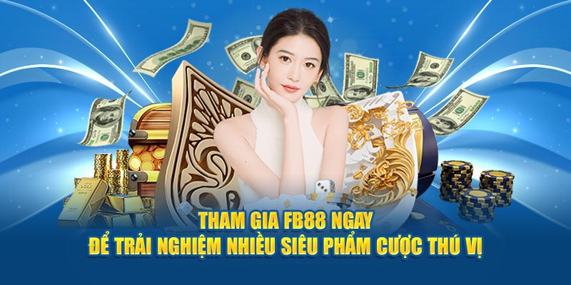 Tham gia FB88 ngay để trải nghiệm nhiều siêu phẩm cược thú vị